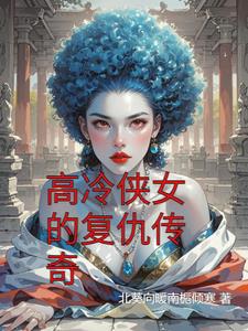 高冷侠女的复仇传奇高冷侠女的复仇传奇