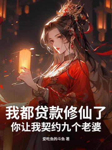 我都贷款修仙了，你让我契约九个老婆我都贷款修仙了，你让我契约九个老婆